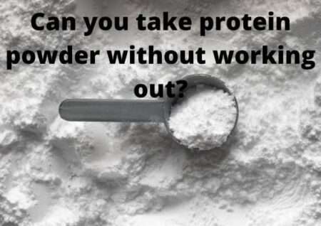 Can you take protein powder without working out?