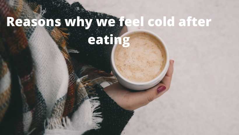reasons why we feel cold after eating