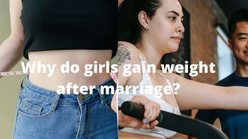 Why do girls gain weight after marriage